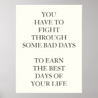 YOU HAVE TO FIGHT THROUGH SOME BAD DAYS  TO EARN