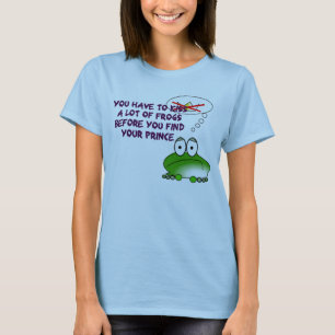 YOU HAVE TO KISS A LOT OF FROGS T-Shirt