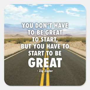You Have To Start To Be Great - Motivational Square Sticker