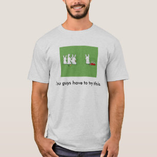 You_Have_to_Try_This_Guysy19Detail, You guys ha... T-Shirt