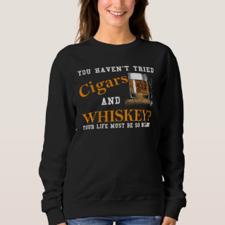 You Haven't Tried Cigars And Whiskey Cigar Drinkin Sweatshirt