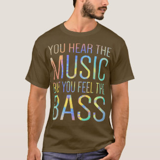 You Hear The Music But You Feel The Bass Guitar Gu T-Shirt