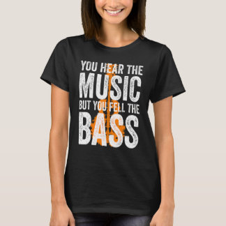 You Hear The Music But You Feel The Bass Guitar T-Shirt