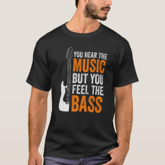You Hear The Music But You Feel The Bass Guitar T-Shirt