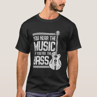 You Hear The Music But You Feel The Bass Guitar T-Shirt