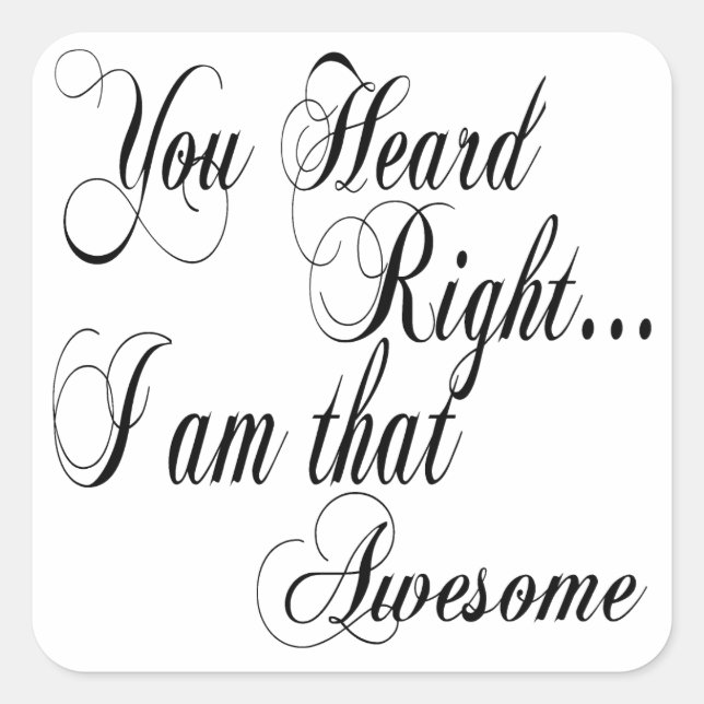 You Heard Right I am that Awesome Square Sticker (Front)