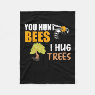 You Hunt Bees I Hug Trees Fleece Blanket