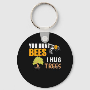 You Hunt Bees I Hug Trees Keychain