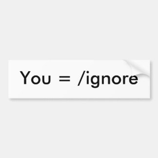 You =/ignore bumper sticker