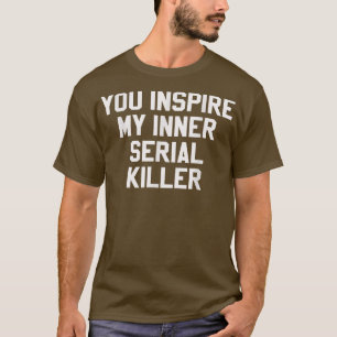 You Inspire My Inner Serial Killer Funny Halloween T-Shirt