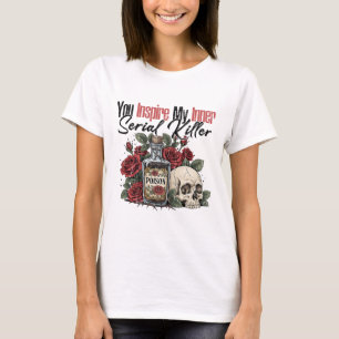 You Inspire My Inner Serial Killer T-Shirt
