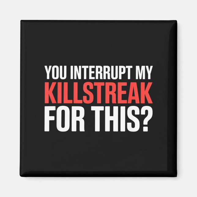 You Interrupt My Killstreak For This_ For My Gamer Magnet (Front)