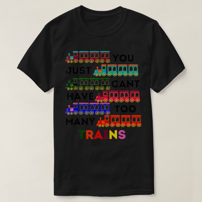 You Just Cant Have Too Many Trains locomotive love T-Shirt (Design Front)