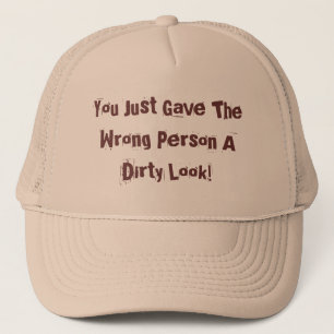 You Just Gave The Wrong Person A Dirty Look! Trucker Hat