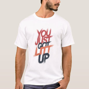 "You Just Got Lit Up" Graphic - Bold Statement T-Shirt