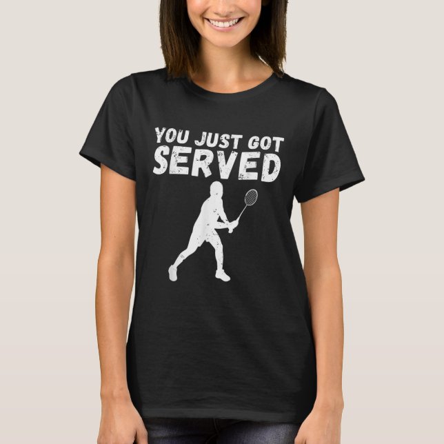 You Just Got Served Badminton  T-Shirt (Front)