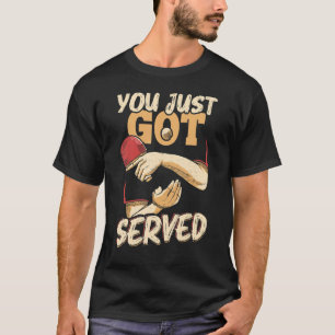 You Just Got Served Table Tennis Player T-Shirt