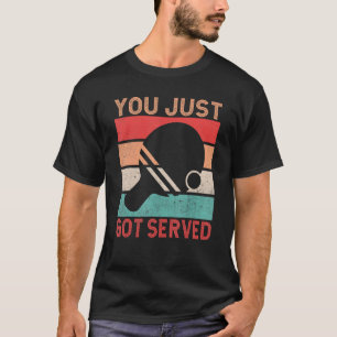 You just got served Table Tennis T-Shirt