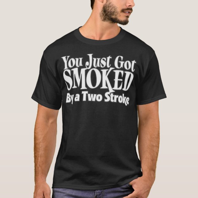 You just got Smoked by a two stroke Classic T-Shir T-Shirt (Front)