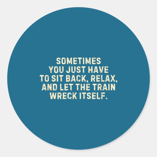 You Just Have To Sit Back Relax &amp; Let The Trai Classic Round Sticker (Front)
