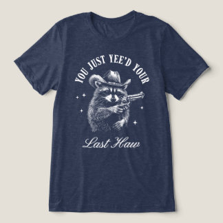 You Just Yeed Your Last Haw Cowboy Raccoon Tri-Blend Shirt