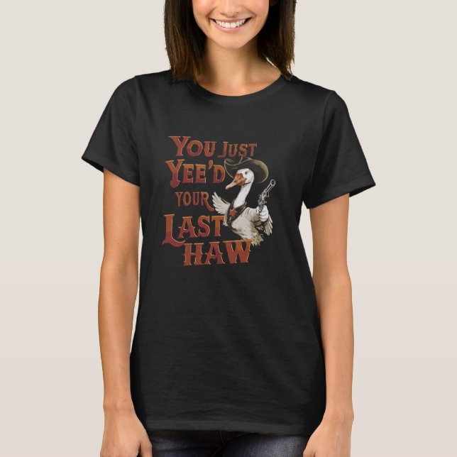 You Just Yee'd Your Last Haw Funny Silly Animal Go T-Shirt (Front)