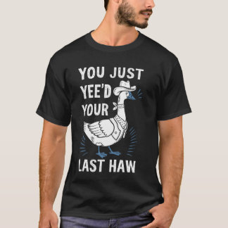 You Just Yee'd Your Last Haw Goose T-Shirt