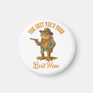 You Just Yee'd Your Last Haw Magnet