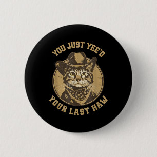 You Just Yeed Your Last Haw Western Cat Cowboy 2 Inch Round Button