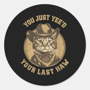 You Just Yeed Your Last Haw Western Cat Cowboy Classic Round Sticker