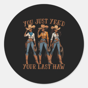 You Just Yeed Your Last Haw Western Country Melani Classic Round Sticker