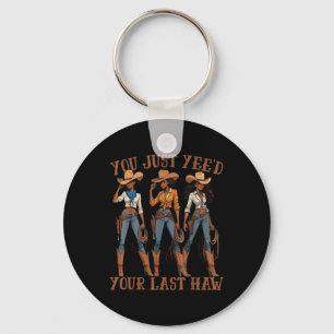 You Just Yeed Your Last Haw Western Country Melani Keychain