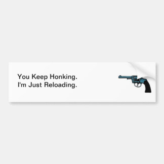 You Keep Honking. I'm Reloading. Bumper Sticker