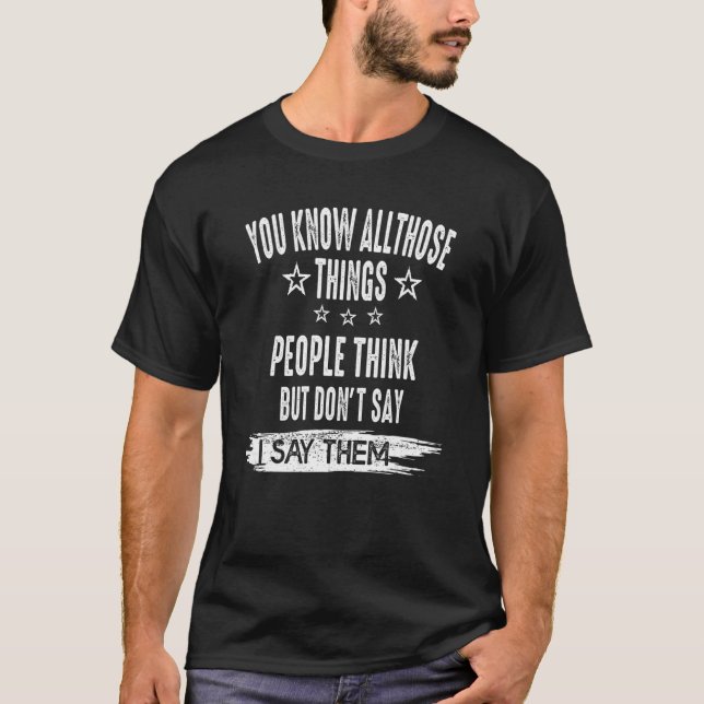 You Know All Those Things People Think But Don't S T-Shirt (Front)