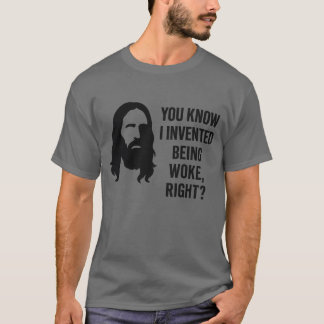 YOU KNOW I INVENTED BEING WOKE, RIGHT T-Shirt
