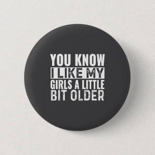 You Know I Like My Girls A Little Bit Older Funny 2 Inch Round Button