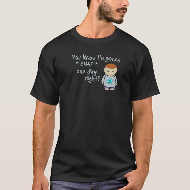 You Know I'm Gonna Snap One Day Right Man T-Shirt (Front)