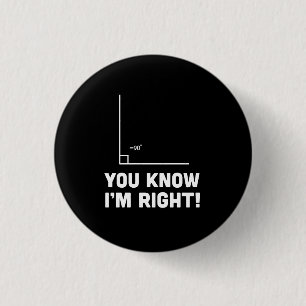 You Know I'm Right 1 Inch Round Button