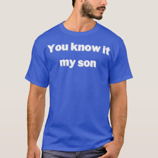 You know it my son T-Shirt