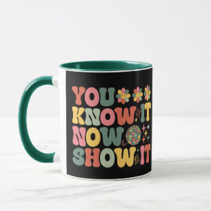 You Know It Now Show It Funny Test Day Groovy Mug
