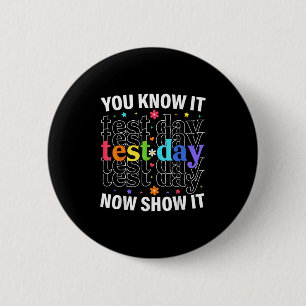 You Know It Now Show It Funny Test Day Motivationa 2 Inch Round Button