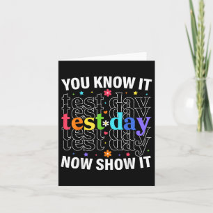 You Know It Now Show It Funny Test Day Motivationa Card