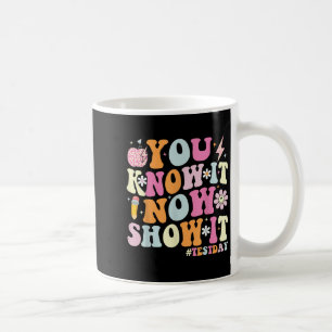 You Know It Now Show It Funny Test Day Motivationa Coffee Mug