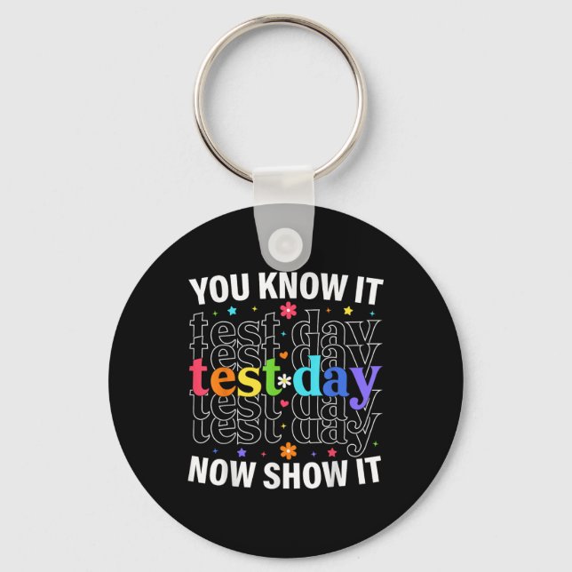 You Know It Now Show It Funny Test Day Motivationa Keychain (Front)