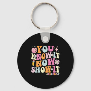 You Know It Now Show It Funny Test Day Motivationa Keychain