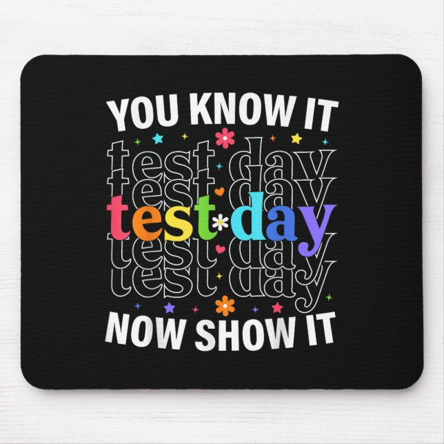 You Know It Now Show It Funny Test Day Motivationa Mouse Pad (Front)