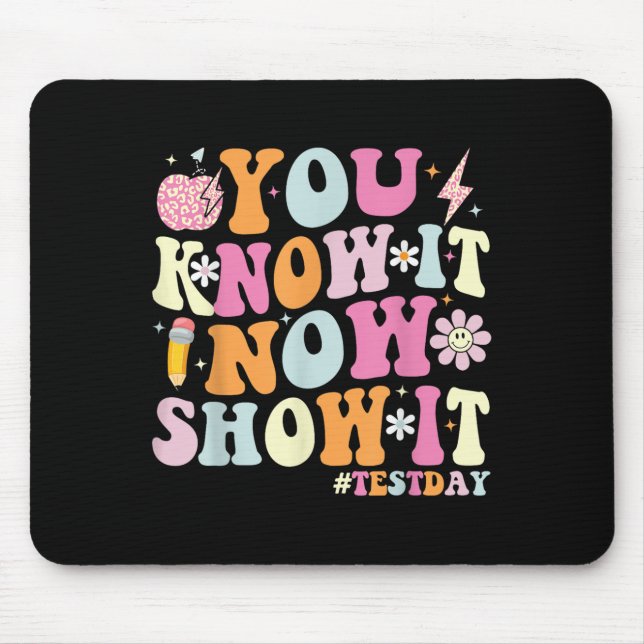 You Know It Now Show It Funny Test Day Motivationa Mouse Pad (Front)