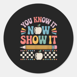 You Know It Now Show It Motivational Test Day Shir Classic Round Sticker