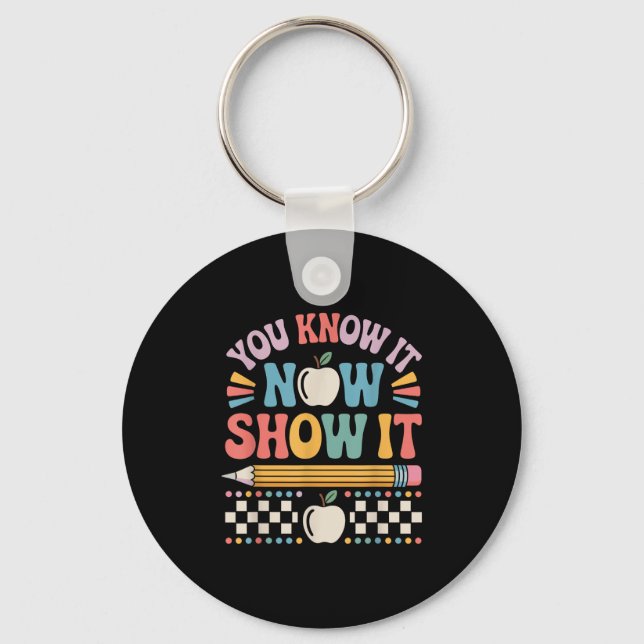 You Know It Now Show It Motivational Test Day Shir Keychain (Front)