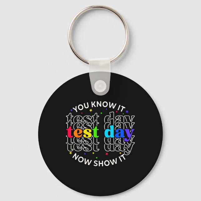 You Know It Now Show It Test Day Funny Teacher Tes Keychain (Front)
